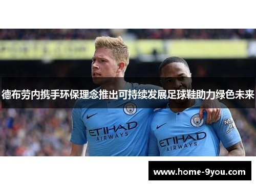 德布劳内携手环保理念推出可持续发展足球鞋助力绿色未来