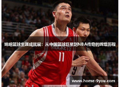 姚明篮球生涯成就展：从中国篮球巨星到NBA传奇的辉煌历程