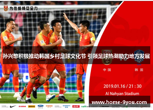 孙兴慜积极推动韩国乡村足球文化节 引领足球热潮助力地方发展
