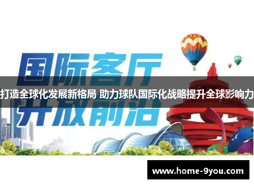 打造全球化发展新格局 助力球队国际化战略提升全球影响力