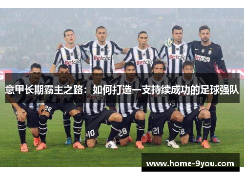 意甲长期霸主之路：如何打造一支持续成功的足球强队