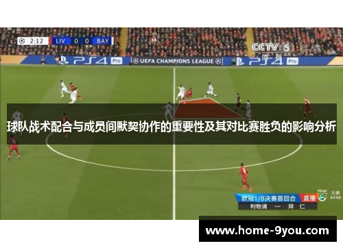 球队战术配合与成员间默契协作的重要性及其对比赛胜负的影响分析