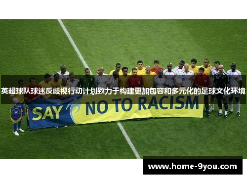 英超球队球迷反歧视行动计划致力于构建更加包容和多元化的足球文化环境
