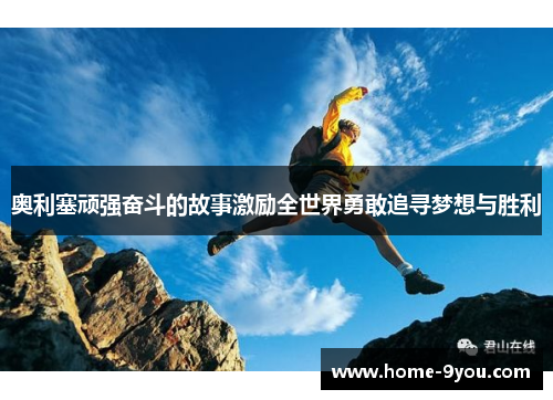奥利塞顽强奋斗的故事激励全世界勇敢追寻梦想与胜利