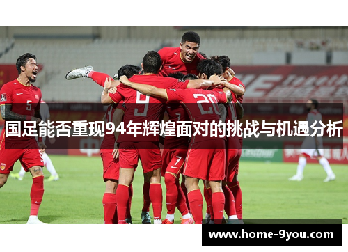 国足能否重现94年辉煌面对的挑战与机遇分析