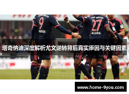 塔奇纳迪深度解析尤文逆转背后真实原因与关键因素