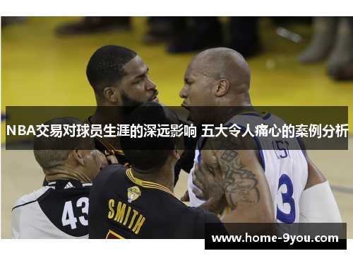 NBA交易对球员生涯的深远影响 五大令人痛心的案例分析