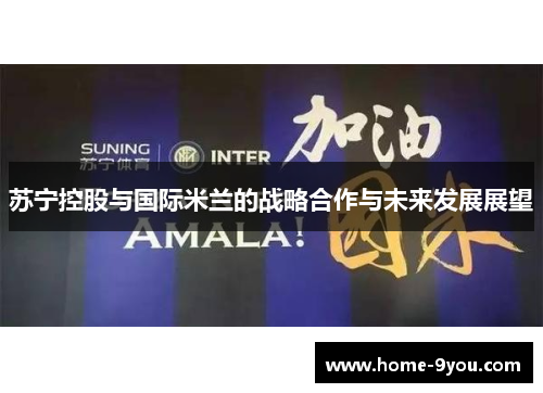 苏宁控股与国际米兰的战略合作与未来发展展望