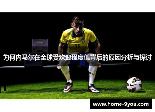 为何内马尔在全球受欢迎程度低背后的原因分析与探讨
