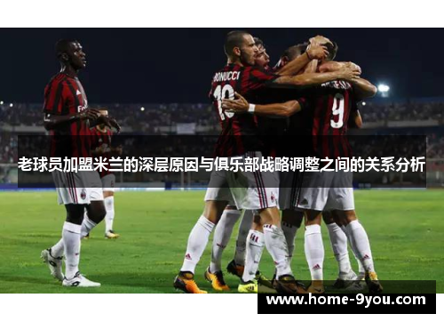 老球员加盟米兰的深层原因与俱乐部战略调整之间的关系分析